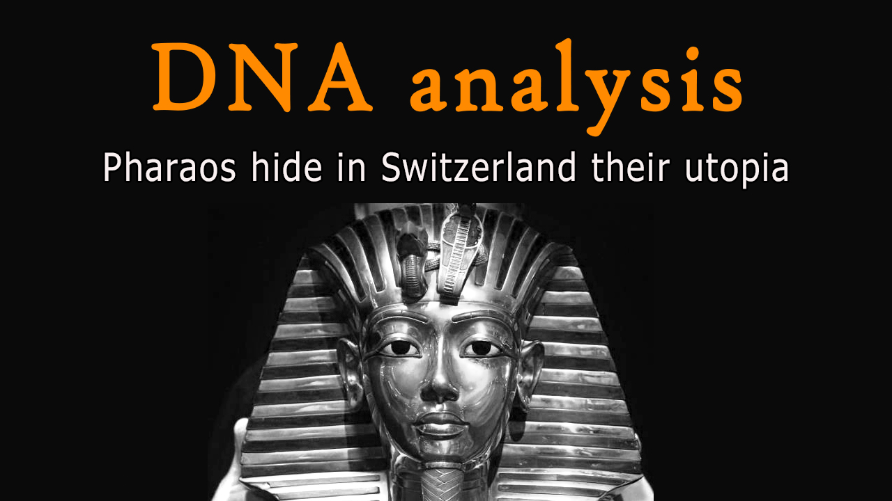 1.2 DNA analysis - Pharaos hide in Switzerland - their utopia
