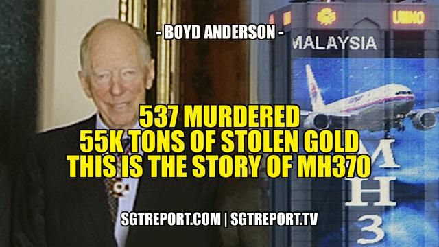 537 MURDERED. 55K TONS OF STOLEN GOLD. THIS IS THE STORY OF MH370 - Boyd Anderson