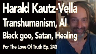 243 | Harald Kautz-Vella - Transhumanism, Morgellans, Archons, AI, Black magic, Black goo, healing