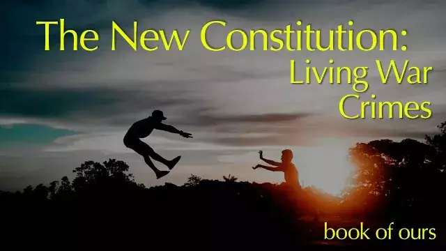 The New Constitution: Living War Crimes