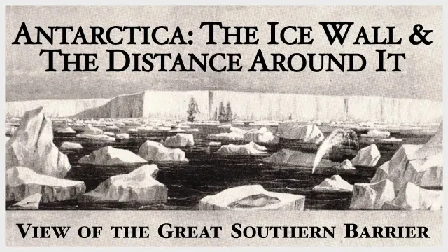 Antarctica: The Ice Wall & The True Distance Around It